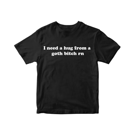 I need a hug from a goth bitch rn TEE