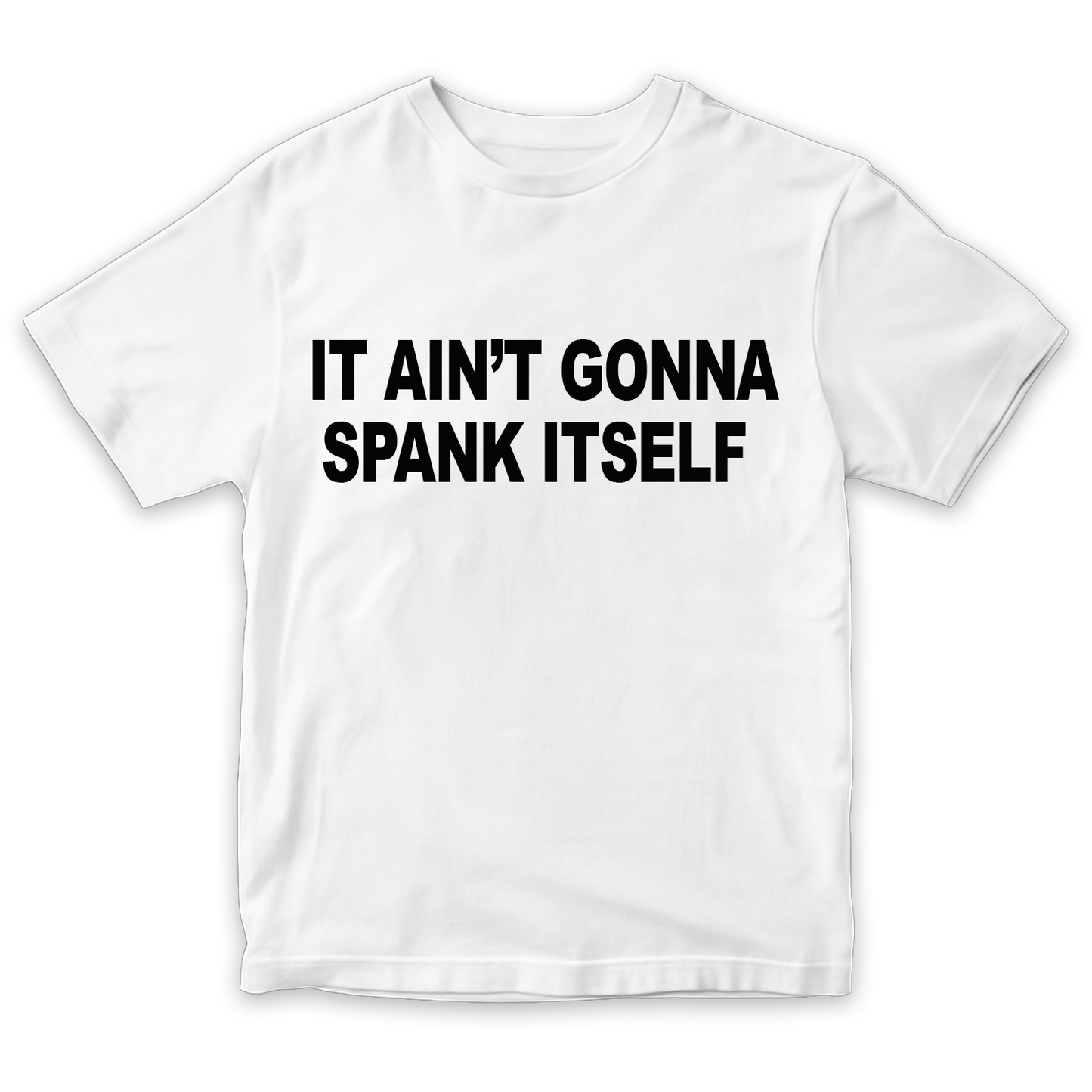 It Ain’t Gonna Spank Itself Shirt