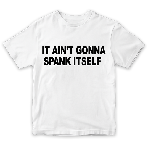 It Ain’t Gonna Spank Itself Shirt